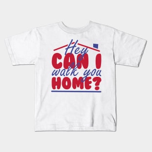 HEY CAN I WALK YOU HOME? Kids T-Shirt